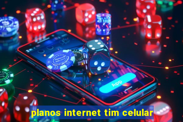 planos internet tim celular